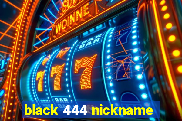 black 444 nickname